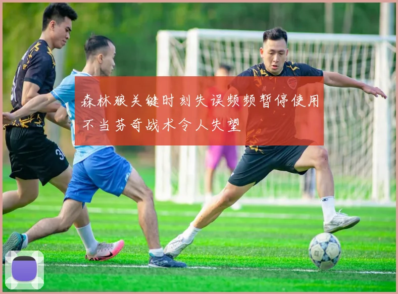 森林狼关键时刻失误频频暂停使用不当芬奇战术令人失望