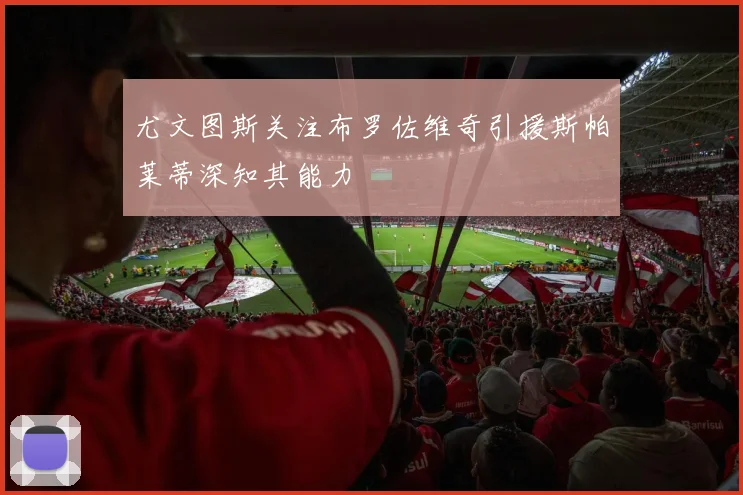 尤文图斯关注布罗佐维奇引援斯帕莱蒂深知其能力